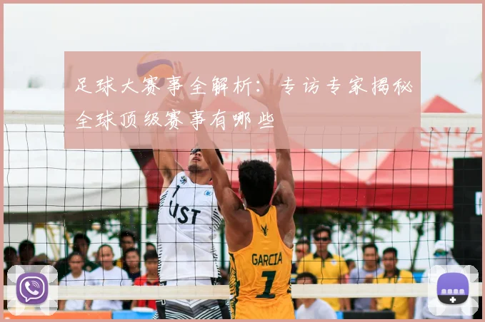 足球大赛事全解析:专访专家揭秘全球顶级赛事有哪些