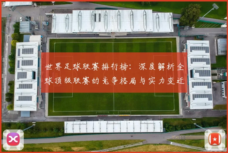 世界足球联赛排行榜:深度解析全球顶级联赛的竞争格局与实力变迁_20260609201555